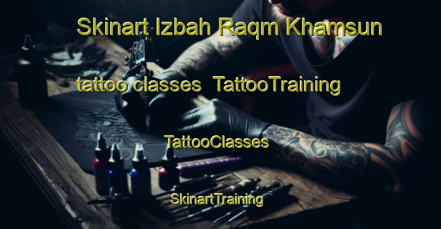Skinart Izbah Raqm Khamsun tattoo classes | TattooTraining | TattooClasses | SkinartTraining-Egypt