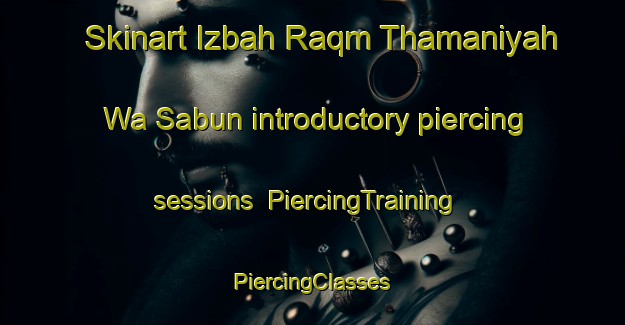 Skinart Izbah Raqm Thamaniyah Wa Sabun introductory piercing sessions | #PiercingTraining #PiercingClasses #SkinartTraining-Egypt