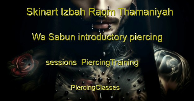 Skinart Izbah Raqm Thamaniyah Wa Sabun introductory piercing sessions | PiercingTraining | PiercingClasses | SkinartTraining-Egypt