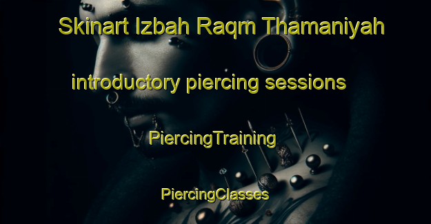 Skinart Izbah Raqm Thamaniyah introductory piercing sessions | #PiercingTraining #PiercingClasses #SkinartTraining-Egypt