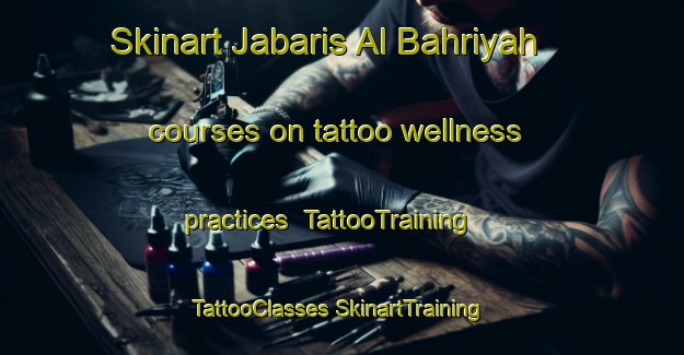 Skinart Jabaris Al Bahriyah courses on tattoo wellness practices | #TattooTraining #TattooClasses #SkinartTraining-Egypt