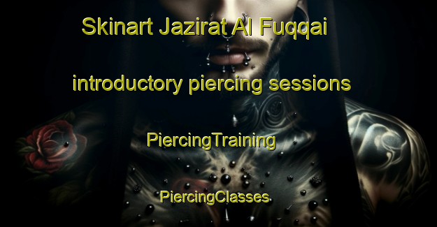Skinart Jazirat Al Fuqqai introductory piercing sessions | PiercingTraining | PiercingClasses | SkinartTraining-Egypt