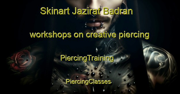 Skinart Jazirat Badran workshops on creative piercing | PiercingTraining | PiercingClasses | SkinartTraining-Egypt