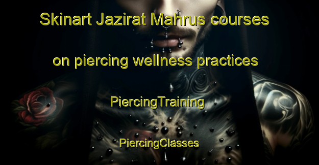 Skinart Jazirat Mahrus courses on piercing wellness practices | #PiercingTraining #PiercingClasses #SkinartTraining-Egypt