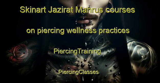 Skinart Jazirat Mahrus courses on piercing wellness practices | PiercingTraining | PiercingClasses | SkinartTraining-Egypt