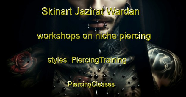 Skinart Jazirat Wardan workshops on niche piercing styles | PiercingTraining | PiercingClasses | SkinartTraining-Egypt