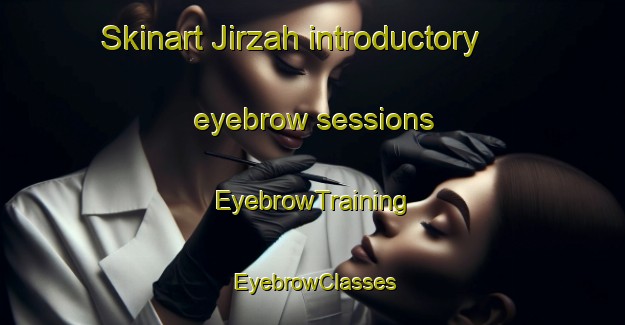 Skinart Jirzah introductory eyebrow sessions | EyebrowTraining | EyebrowClasses | SkinartTraining-Egypt