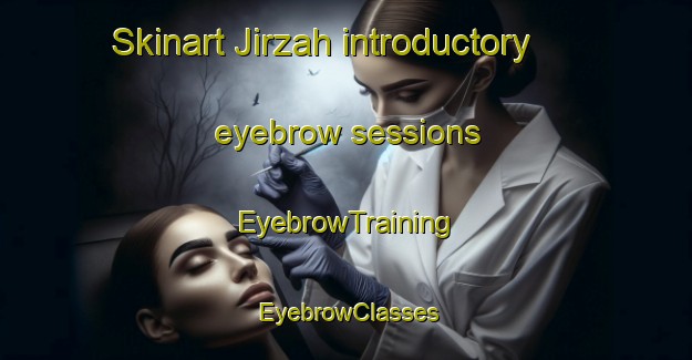 Skinart Jirzah introductory eyebrow sessions | EyebrowTraining | EyebrowClasses | SkinartTraining-Egypt
