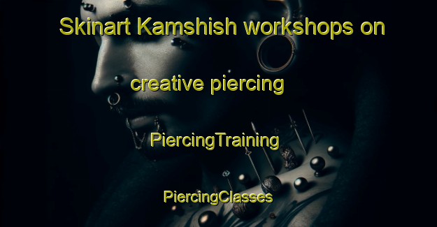 Skinart Kamshish workshops on creative piercing | #PiercingTraining #PiercingClasses #SkinartTraining-Egypt