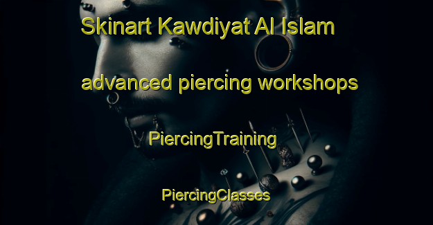 Skinart Kawdiyat Al Islam advanced piercing workshops | #PiercingTraining #PiercingClasses #SkinartTraining-Egypt