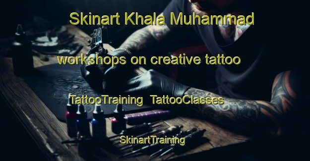 Skinart Khala Muhammad workshops on creative tattoo | TattooTraining | TattooClasses | SkinartTraining-Egypt