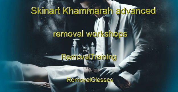 Skinart Khammarah advanced removal workshops | RemovalTraining | RemovalClasses | SkinartTraining-Egypt
