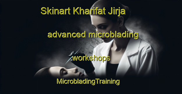 Skinart Kharifat Jirja advanced microblading workshops | MicrobladingTraining | MicrobladingClasses | SkinartTraining-Egypt
