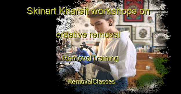 Skinart Kharsit workshops on creative removal | RemovalTraining | RemovalClasses | SkinartTraining-Egypt