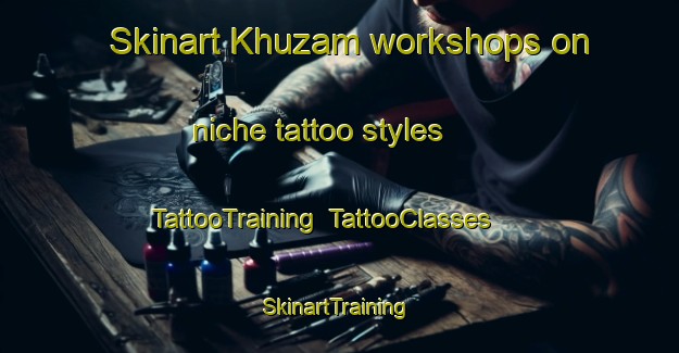 Skinart Khuzam workshops on niche tattoo styles | TattooTraining | TattooClasses | SkinartTraining-Egypt
