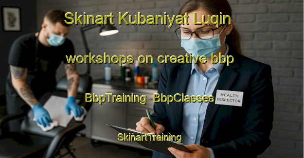 Skinart Kubaniyat Luqin workshops on creative bbp | BbpTraining | BbpClasses | SkinartTraining-Egypt