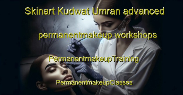 Skinart Kudwat Umran advanced permanentmakeup workshops | PermanentmakeupTraining | PermanentmakeupClasses | SkinartTraining-Egypt