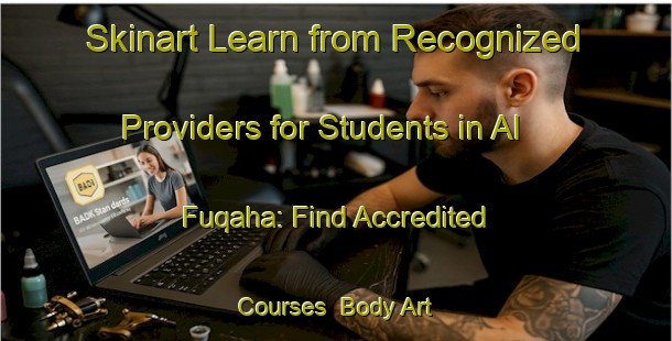 Skinart Learn from Recognized Providers for Students in Al Fuqaha: Find Accredited Courses | Body Art Qualification Authority | BAQA-Egypt