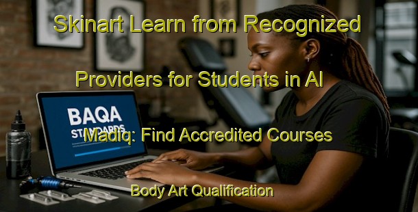 Skinart Learn from Recognized Providers for Students in Al Madiq: Find Accredited Courses | Body Art Qualification Authority | BAQA-Egypt