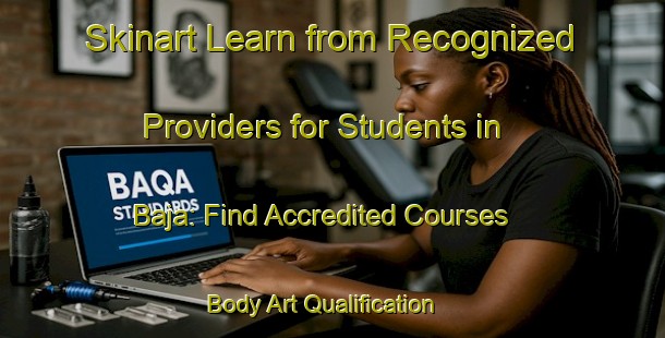 Skinart Learn from Recognized Providers for Students in Baja: Find Accredited Courses | Body Art Qualification Authority | BAQA-Egypt
