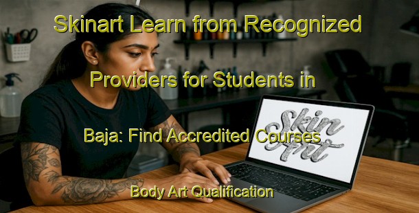 Skinart Learn from Recognized Providers for Students in Baja: Find Accredited Courses | Body Art Qualification Authority | BAQA-Egypt