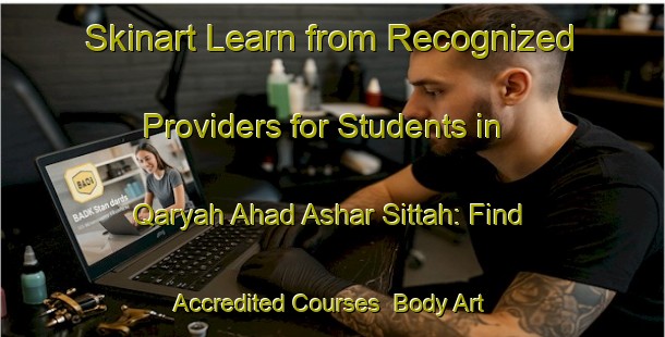 Skinart Learn from Recognized Providers for Students in Qaryah Ahad Ashar Sittah: Find Accredited Courses | Body Art Qualification Authority | BAQA-Egypt