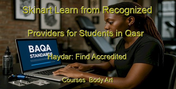 Skinart Learn from Recognized Providers for Students in Qasr Haydar: Find Accredited Courses | Body Art Qualification Authority | BAQA-Egypt