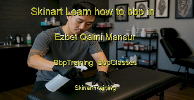 Skinart Learn how to bbp in Ezbet Qalini Mansur | BbpTraining | BbpClasses | SkinartTraining-Egypt