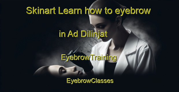 Skinart Learn how to eyebrow in Ad Dilinjat | EyebrowTraining | EyebrowClasses | SkinartTraining-Egypt