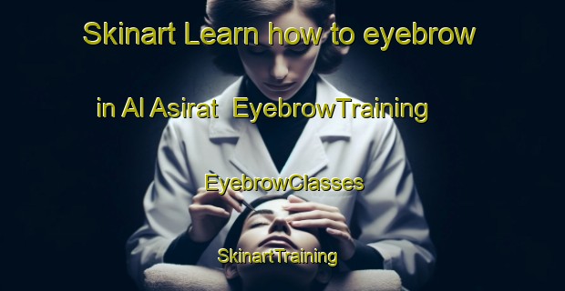 Skinart Learn how to eyebrow in Al Asirat | EyebrowTraining | EyebrowClasses | SkinartTraining-Egypt