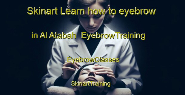 Skinart Learn how to eyebrow in Al Atabah | EyebrowTraining | EyebrowClasses | SkinartTraining-Egypt