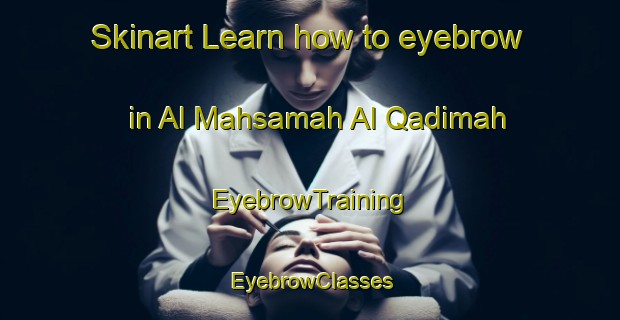 Skinart Learn how to eyebrow in Al Mahsamah Al Qadimah | EyebrowTraining | EyebrowClasses | SkinartTraining-Egypt