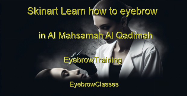 Skinart Learn how to eyebrow in Al Mahsamah Al Qadimah | EyebrowTraining | EyebrowClasses | SkinartTraining-Egypt
