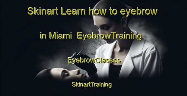 Skinart Learn how to eyebrow in Miami | EyebrowTraining | EyebrowClasses | SkinartTraining-Egypt