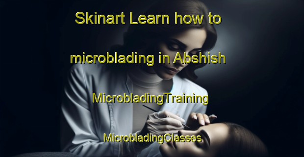 Skinart Learn how to microblading in Abshish | #MicrobladingTraining #MicrobladingClasses #SkinartTraining-Egypt