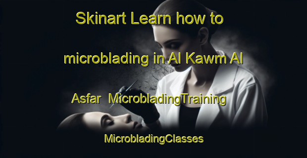 Skinart Learn how to microblading in Al Kawm Al Asfar | #MicrobladingTraining #MicrobladingClasses #SkinartTraining-Egypt