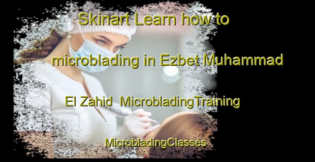 Skinart Learn how to microblading in Ezbet Muhammad El Zahid | MicrobladingTraining | MicrobladingClasses | SkinartTraining-Egypt