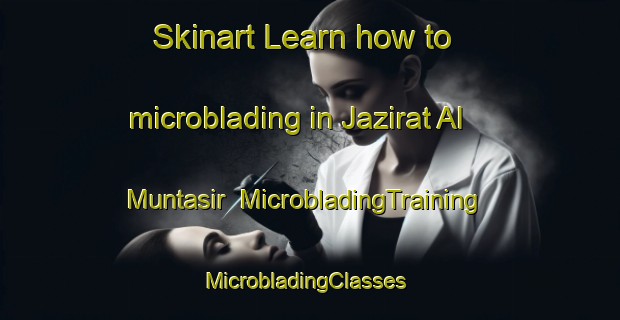 Skinart Learn how to microblading in Jazirat Al Muntasir | MicrobladingTraining | MicrobladingClasses | SkinartTraining-Egypt