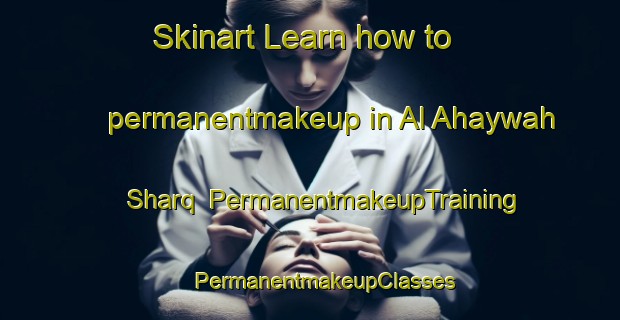 Skinart Learn how to permanentmakeup in Al Ahaywah Sharq | #PermanentmakeupTraining #PermanentmakeupClasses #SkinartTraining-Egypt