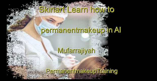 Skinart Learn how to permanentmakeup in Al Mufarrajiyah | #PermanentmakeupTraining #PermanentmakeupClasses #SkinartTraining-Egypt