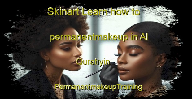 Skinart Learn how to permanentmakeup in Al Quratiyin | PermanentmakeupTraining | PermanentmakeupClasses | SkinartTraining-Egypt