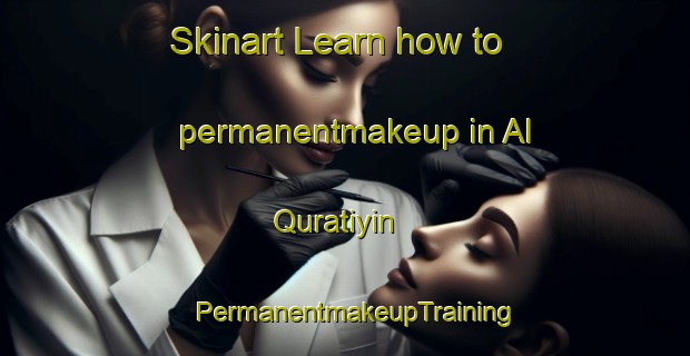Skinart Learn how to permanentmakeup in Al Quratiyin | PermanentmakeupTraining | PermanentmakeupClasses | SkinartTraining-Egypt