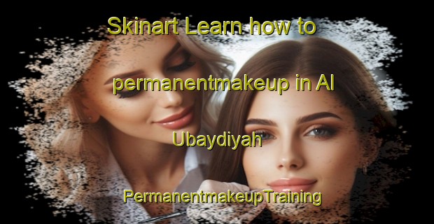 Skinart Learn how to permanentmakeup in Al Ubaydiyah | PermanentmakeupTraining | PermanentmakeupClasses | SkinartTraining-Egypt