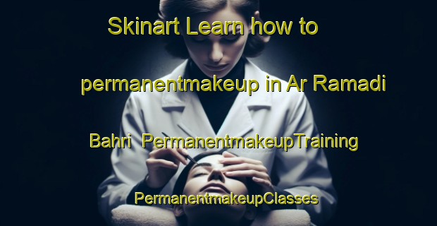 Skinart Learn how to permanentmakeup in Ar Ramadi Bahri | PermanentmakeupTraining | PermanentmakeupClasses | SkinartTraining-Egypt