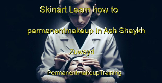 Skinart Learn how to permanentmakeup in Ash Shaykh Zuwayd | #PermanentmakeupTraining #PermanentmakeupClasses #SkinartTraining-Egypt