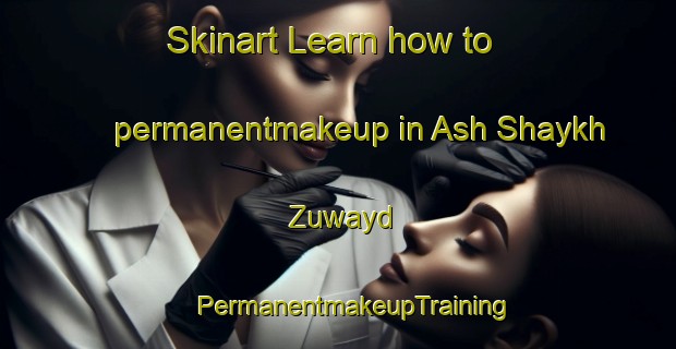 Skinart Learn how to permanentmakeup in Ash Shaykh Zuwayd | #PermanentmakeupTraining #PermanentmakeupClasses #SkinartTraining-Egypt