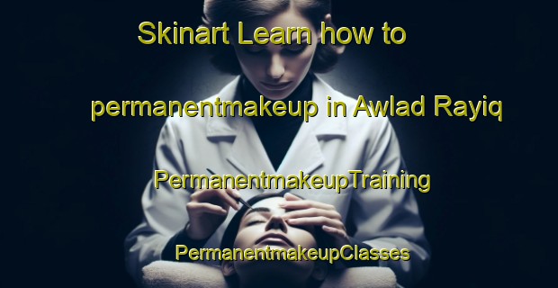 Skinart Learn how to permanentmakeup in Awlad Rayiq | #PermanentmakeupTraining #PermanentmakeupClasses #SkinartTraining-Egypt