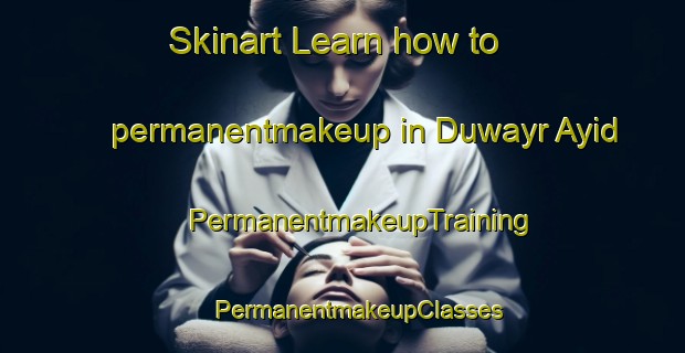 Skinart Learn how to permanentmakeup in Duwayr Ayid | #PermanentmakeupTraining #PermanentmakeupClasses #SkinartTraining-Egypt