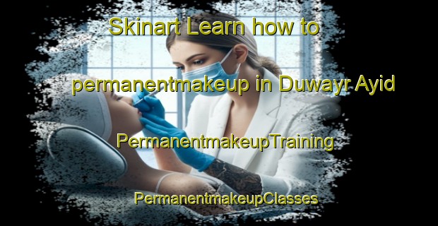 Skinart Learn how to permanentmakeup in Duwayr Ayid | PermanentmakeupTraining | PermanentmakeupClasses | SkinartTraining-Egypt