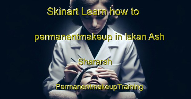 Skinart Learn how to permanentmakeup in Iskan Ash Shararah | #PermanentmakeupTraining #PermanentmakeupClasses #SkinartTraining-Egypt